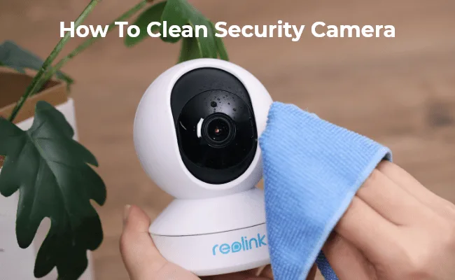 Step-by-Step: Cleaning Your Security Camera Lens